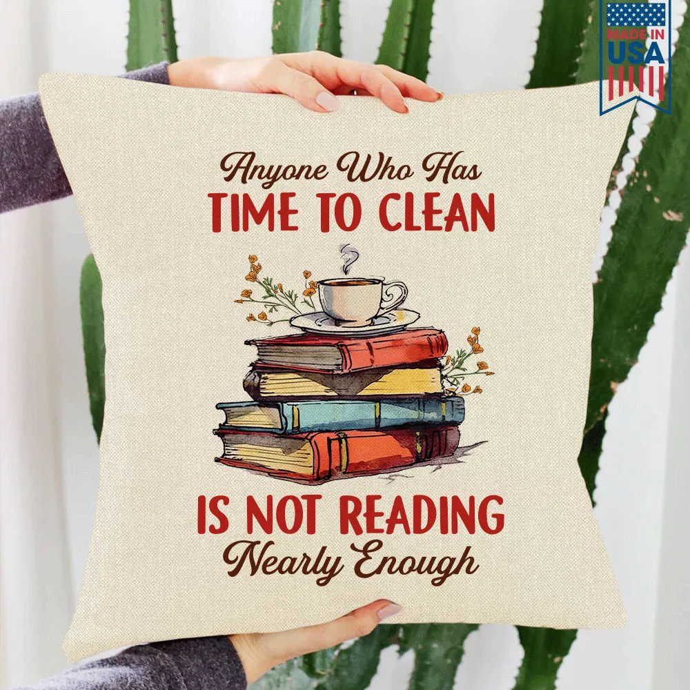 Anyone Who Has Time To Clean Is Not Reading Nearly Enough Book Lovers Gift PIL311